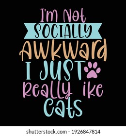i'm not socially awkward i just really like cats, typography lettering design, printing for t shirt, banner, poster, mug etc