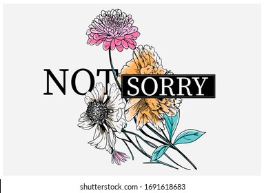 NOT SORRY slogan with flower illustration. Vector graphics for t-shirt and other uses. Summer flower.