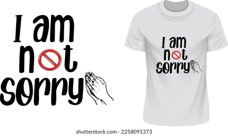 I Am Not Sorry - T-shirt Eps Vector - Print Format