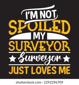 I’m not spoiled my surveyor husband just loves me t-shirt design