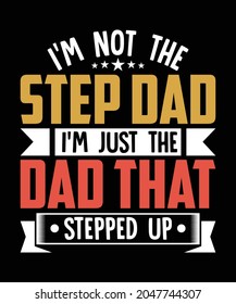 I am not the step dad Im just the dad that stepped up, Step Dad, Bonus dad T-shirts Design