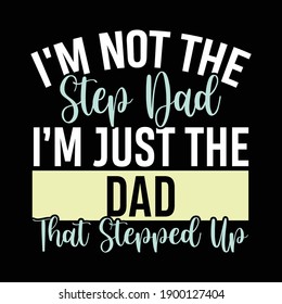 I'm Not Step Dad I'm Just The Dad That Stepped Up, Fathers Day, Typography Vintage Design