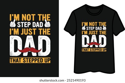 I'm Not The Step Dad I'm Just The Dad That Stepped Up. Father's Day T-Shirt Design