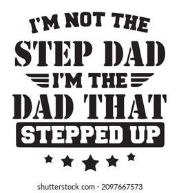 I'm Not The Step Dad I'm The Stepped Up Background Inspirational Quotes Typography Lettering Design