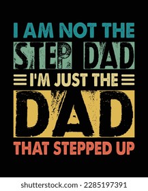 I am not the step dad i'm the dad that stepped up T-Shirt Design