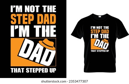 I'm not the step dad i'm the dad that stepped up T Shirt design