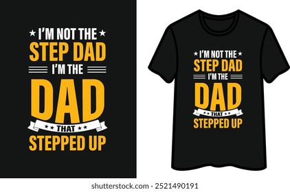 I'm Not The Step Dad I'm The Dad That Stepped Up. Father's Day T-Shirt Design