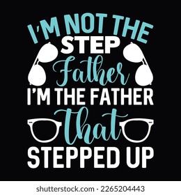 i’m not the step father i’m the father that stepped up funny fatger father's day calligraphy t shirt design