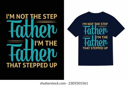 i'm not the step father i'm the father that stepped up T-Shirt design template