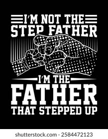 I'M NOT THE STEP FATHER I'M THE FATHER THAT STEPPED UP TSHIRT DESIGN