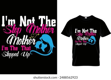 I'm not the step mother I'm the mother that stepped up - Mother's Day T Shirt