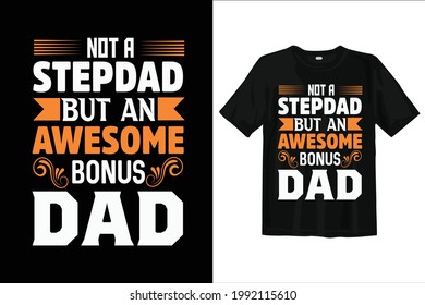 Not a stepdad but an awesome bonus dad. Dad t shirt design. Fathers day t shirt design. Typography t shirt design.