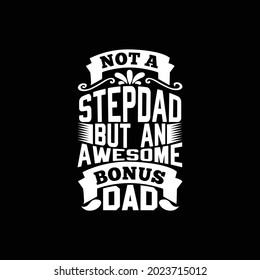 Not A Stepdad But An Awesome Bonus Dad, Congratulation dad Concept, Awesome Dad Design Vector Illustration