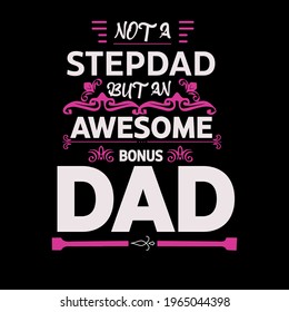 not a stepdad but an awesome bonus dad-father day t-shirt vector design ,typography , vintage and banner art.