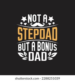 Not a stepdad but a bonus dad - Fathers day typographic quotes design vector.