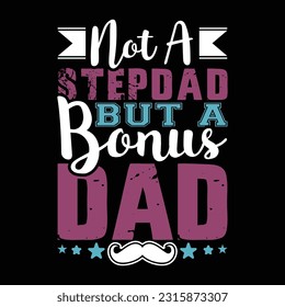 not a stepdad but a bonus dad, inspirational quotes happy father graphic, funny bunus dad t shirt template silhouette vector file