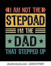 I am not the stepdad i'm the dad that stepped up t-shirt design