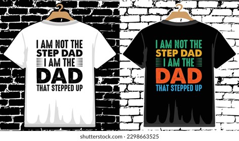 I'M NOT THE STEP-DAD I'M THE DAD THAT STEPPED UP Father's Day T shirt Design, vector Father's Day T shirt  design, Dad shirt, Father typography T shirt design