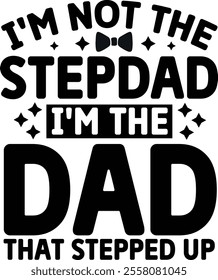 I'm Not The Stepdad I'm The DAD That Stepped Up, quotes cut files, Dad quotes t shirt designs ,Father Cut File