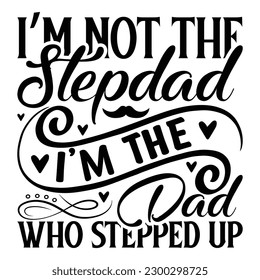 I’m not the stepdad i’m the dad who stepped up -   Lettering design for greeting banners, Mouse Pads, Prints, Cards and Posters, Mugs, Notebooks, Floor Pillows and T-shirt prints design.