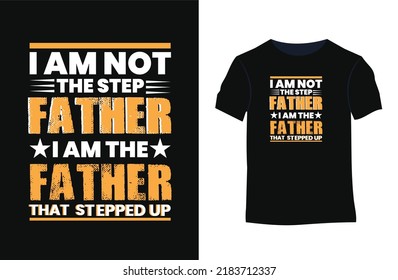 I am not a stepfather i am the father that stepped up  typography t-shirt. Stylish t-shirt and apparel modern design with creative style , typography, print, vector illustration.
