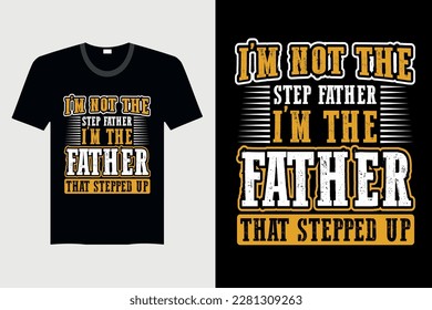 I'm Not The Stepfather I'm The Father That Stepped Up - Father's Day T-shirt Design, Vector Graphic, Vintage, Typography, T-shirt Vector