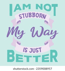 I'm Not Stubborn. Funny sarcastic lettering quote. Typography sarcasm quote poster design.