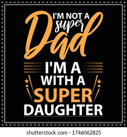 I'm not a super dad I'm a dad with a super Daughter, fathers day, fathers day design, t-shirt design, father's day t-shirt, t-shirt design, Father's Day Typography T-shirt design, vector 