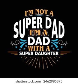 I'm not a super dad i'm a dad with a super daughter - fathers day typographic t shirt design.