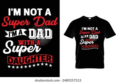 I'm not a super dad I'm a dad with a super daughter - Father's Day T-Shirt