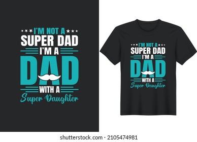 I'm Not A Super Dad, I'm A Dad With A Super Daughter. Funny quotes about daddy for prints, posters. Vector vintage illustration