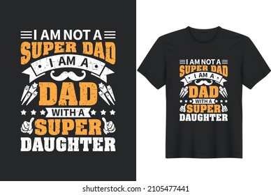I'm not a super Dad, I'm a Dad with a super Daughter. Funny quotes about daddy for prints, posters. Vector vintage illustration