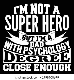 i’m not a super hero but i’m a dad with psychology degree close enough, typography lettering design, printing for t shirt, banner, poster, mug etc