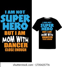 I am not Super Hero But i am Mom with Dancer Close enough-Dancer Mom T-shirt Vector.