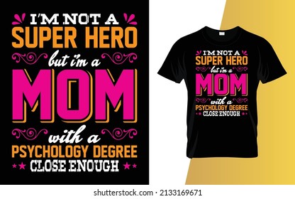 I'm not a super hero but I'm a mom with a psychology degree close enough Mother's Day t-shirt design.