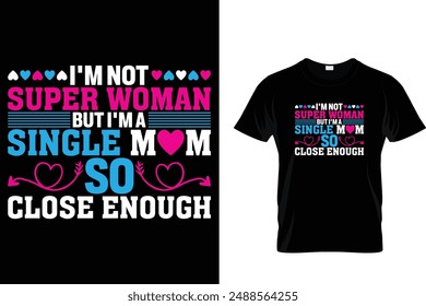 I'm not super woman but I'm a single mom so close enough - Mother's Day T Shirt