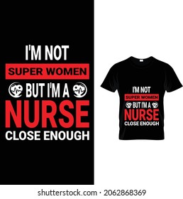 I'm not super women but i'm a nurse
close enough t shirt design 