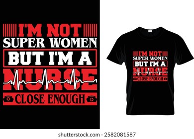 I'm Not Super Women But I'm a Nurse Close Enough - T-Shirt Design