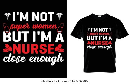 I'm not super women but i'm a nurse closse enough t-shirt design