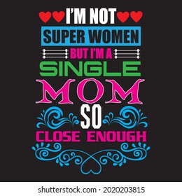 i’m not super women but i’m a single mom so close enough t shirt design,vector file.