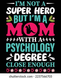  I’m not a superhero but I’m a mom with a Psychology degree close enough T-Shirt Design.