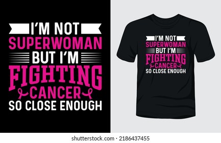 I am not superwoman but I am fighting cancer so close enough typography t-shirt design