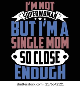 I’m Not Superwoman But I’m A Single Mom So Close Enough, Family With One Child, Lovely Mother, Motherhood Hand-drawn Typography T shirt, Vector Illustration
