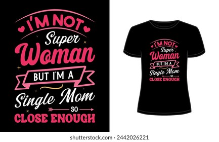 I am not superwomen but i am a single mom so close enough t-shirt