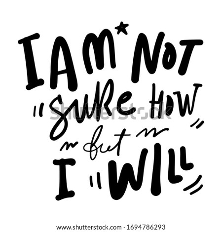 I am not sure how but I will. Positive quote. Hand lettering inspirational calligraphic sign for your design