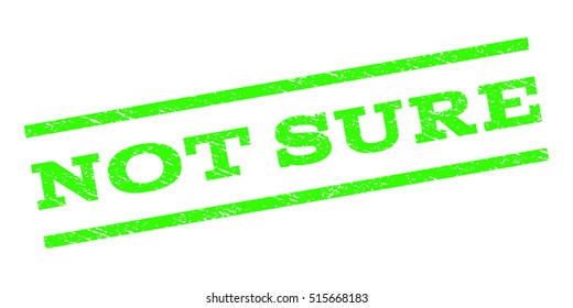 Not Sure watermark stamp. Text tag between parallel lines with grunge design style. Rubber seal stamp with unclean texture. Vector light green color ink imprint on a white background.