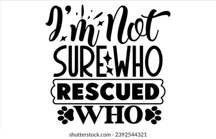 I'm Not Sure Who Rescued Who, Cat t-shirt design vector file svg
