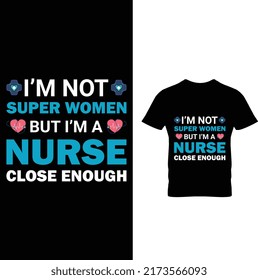 I’m Not Surer Women But I’m A Nurse Close Enough T-Shirt Design