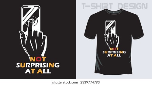 NOT SURPRISING AT ALL BLACK COLOUR T-SHIRT DISIGN IN A HAND SHAPE BACKGROUND.