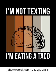 I'm Not Texting I'm Eating A Taco Tacos t shirt design